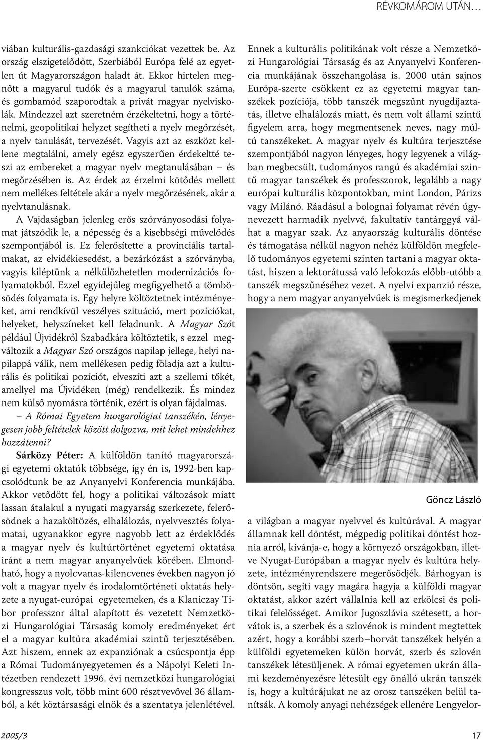 Mindezzel azt szeretném érzékeltetni, hogy a történelmi, geopolitikai helyzet segítheti a nyelv megőrzését, a nyelv tanulását, tervezését.