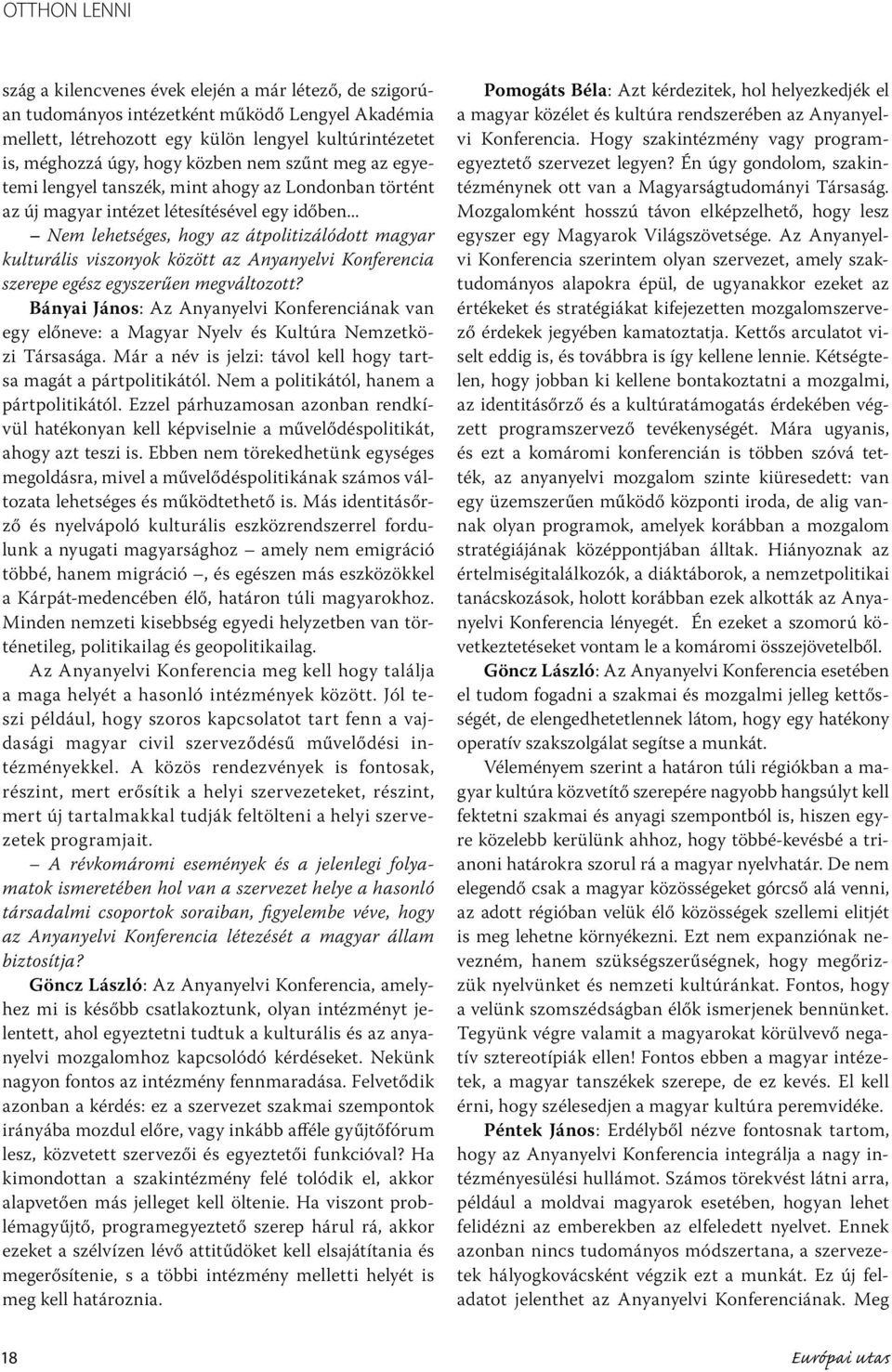 .. Nem lehetséges, hogy az átpolitizálódott magyar kulturális viszonyok között az Anyanyelvi Konferencia szerepe egész egyszerűen megváltozott?