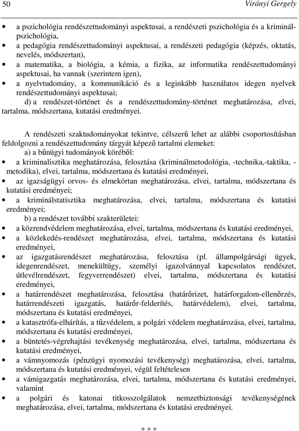 használatos idegen nyelvek rendészettudományi aspektusai; d) a rendészet-történet és a rendészettudomány-történet meghatározása, elvei, tartalma, módszertana, kutatási eredményei.