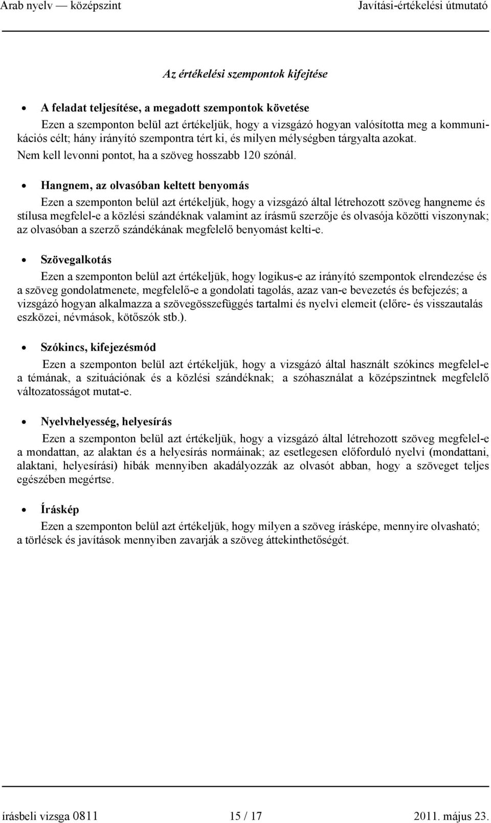 Hangnem, az olvasóban keltett benyomás Ezen a szemponton belül azt értékeljük, hogy a vizsgázó által létrehozott szöveg hangneme és stílusa megfelel-e a közlési szándéknak valamint az írásmű szerzője