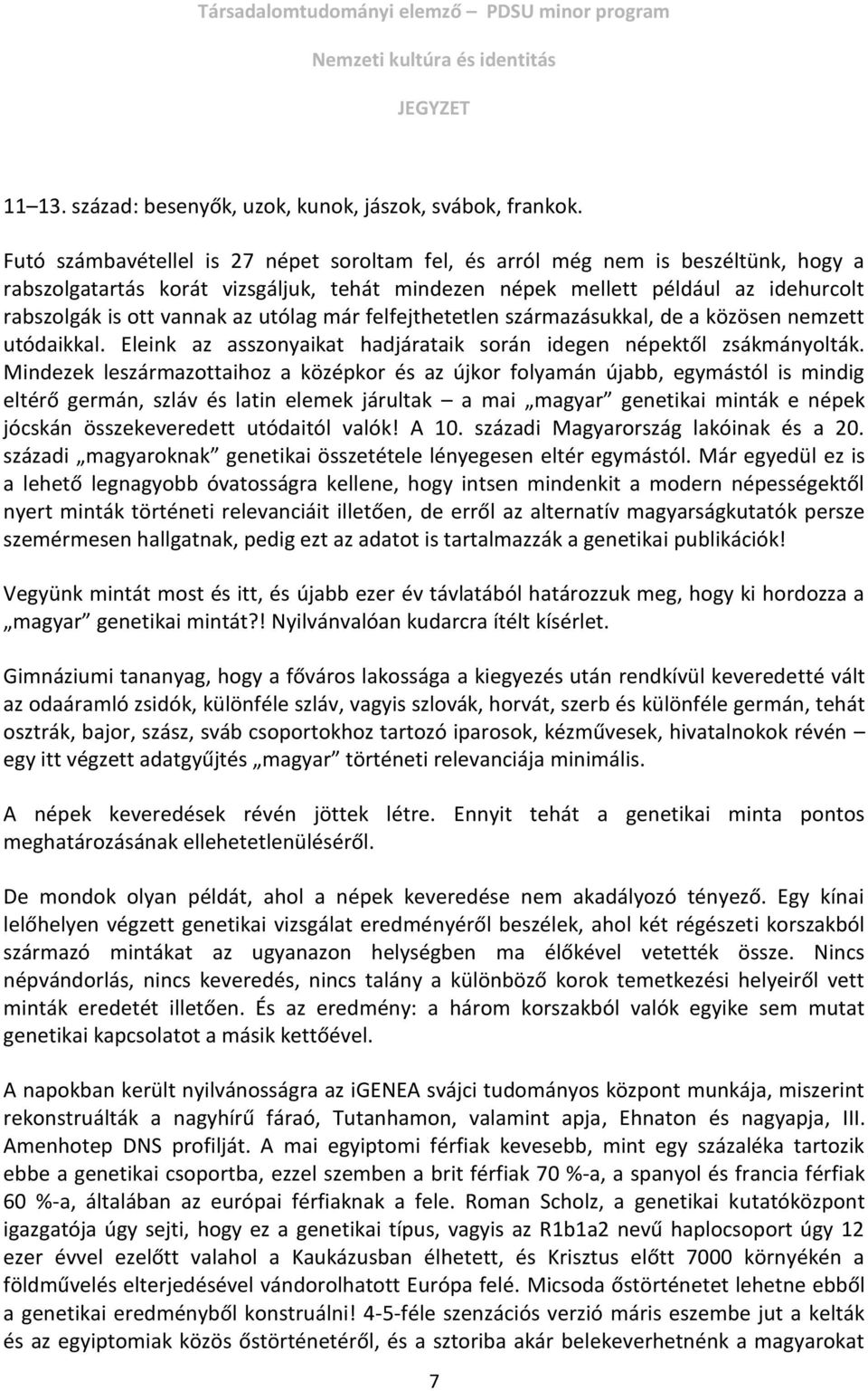 utólag már felfejthetetlen származásukkal, de a közösen nemzett utódaikkal. Eleink az asszonyaikat hadjárataik során idegen népektől zsákmányolták.