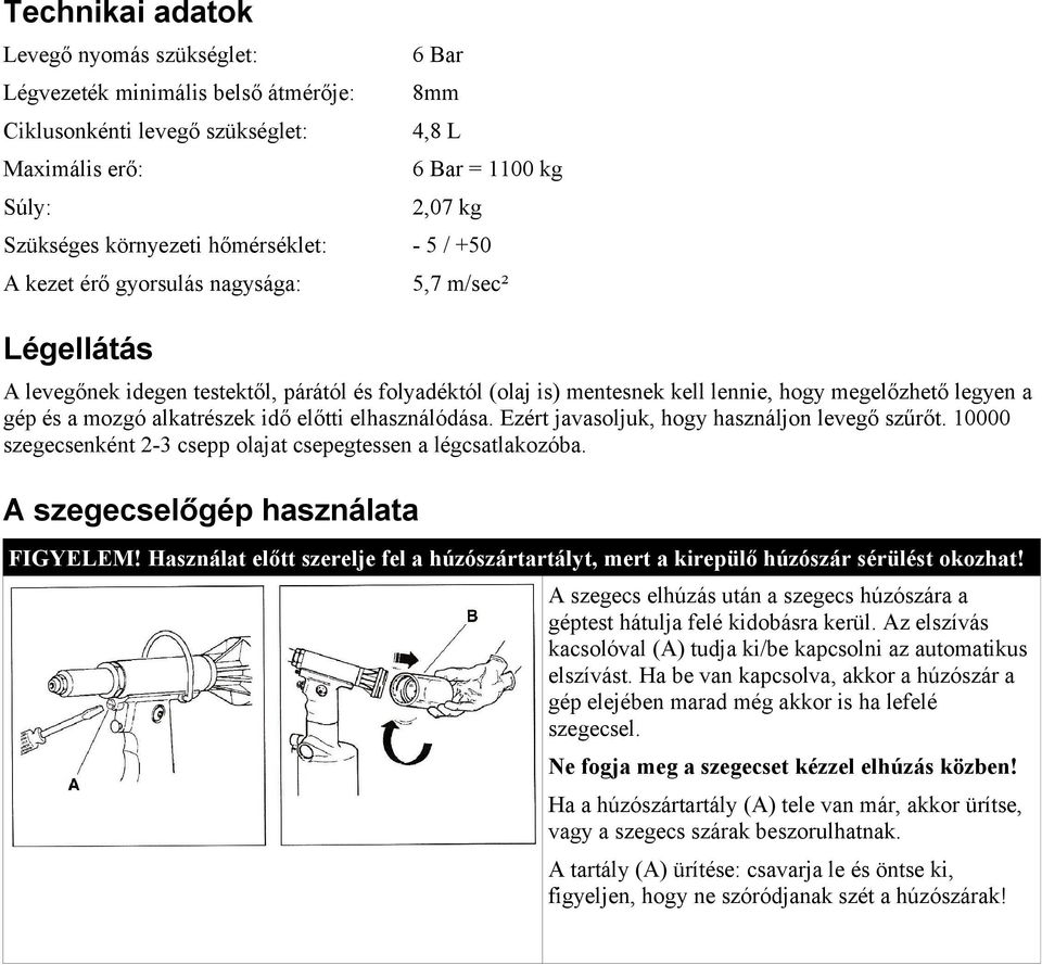 mozgó alkatrészek idő előtti elhasználódása. Ezért javasoljuk, hogy használjon levegő szűrőt. 10000 szegecsenként 2-3 csepp olajat csepegtessen a légcsatlakozóba. A szegecselőgép használata FIGYELEM!