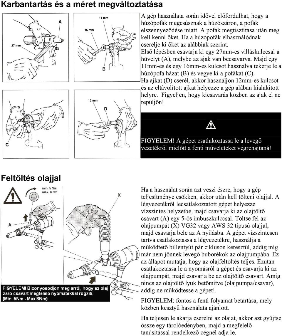 Első lépésben csavarja ki egy 27mm-es villáskulccsal a hüvelyt (A), melybe az ajak van becsavarva.