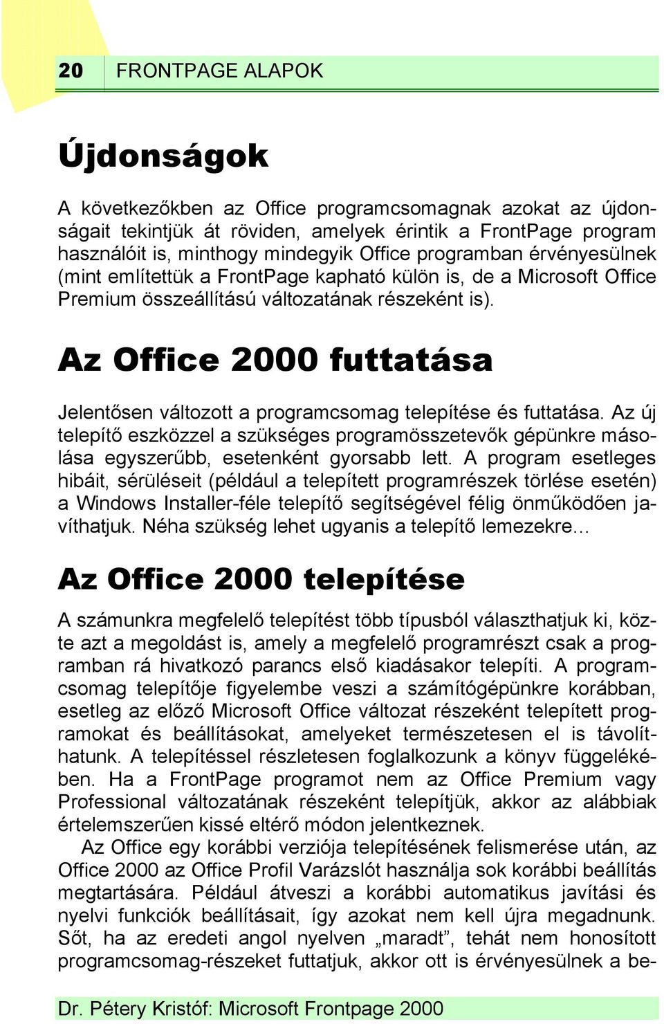 Az Office 2000 futtatása Jelentősen változott a programcsomag telepítése és futtatása. Az új telepítő eszközzel a szükséges programösszetevők gépünkre másolása egyszerűbb, esetenként gyorsabb lett.