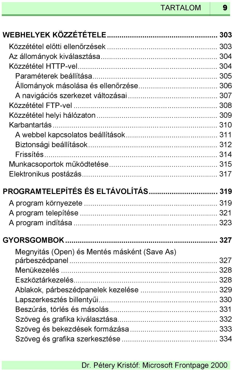 .. 310 A webbel kapcsolatos beállítások... 311 Biztonsági beállítások... 312 Frissítés... 314 Munkacsoportok működtetése... 315 Elektronikus postázás... 317 PROGRAMTELEPÍTÉS ÉS ELTÁVOLÍTÁS.