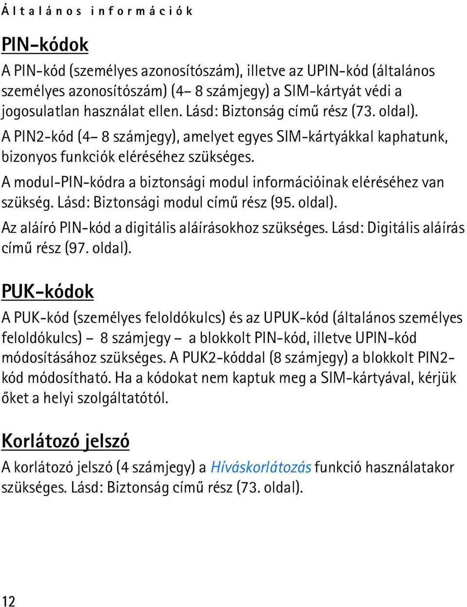 A modul-pin-kódra a biztonsági modul információinak eléréséhez van szükség. Lásd: Biztonsági modul címû rész (95. oldal). Az aláíró PIN-kód a digitális aláírásokhoz szükséges.