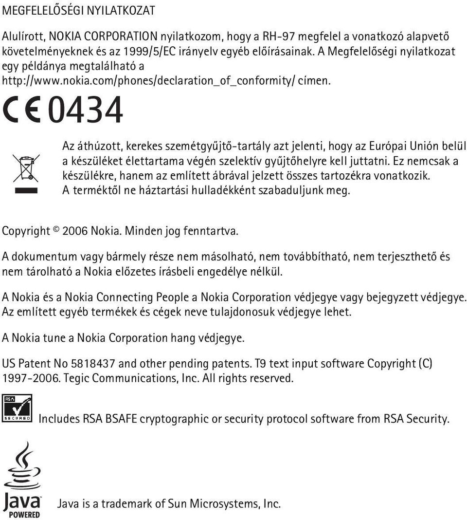 0434 Az áthúzott, kerekes szemétgyûjtõ-tartály azt jelenti, hogy az Európai Unión belül a készüléket élettartama végén szelektív gyûjtõhelyre kell juttatni.