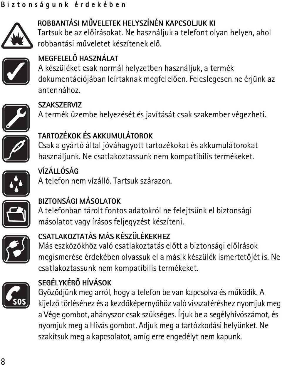 SZAKSZERVIZ A termék üzembe helyezését és javítását csak szakember végezheti. TARTOZÉKOK ÉS AKKUMULÁTOROK Csak a gyártó által jóváhagyott tartozékokat és akkumulátorokat használjunk.