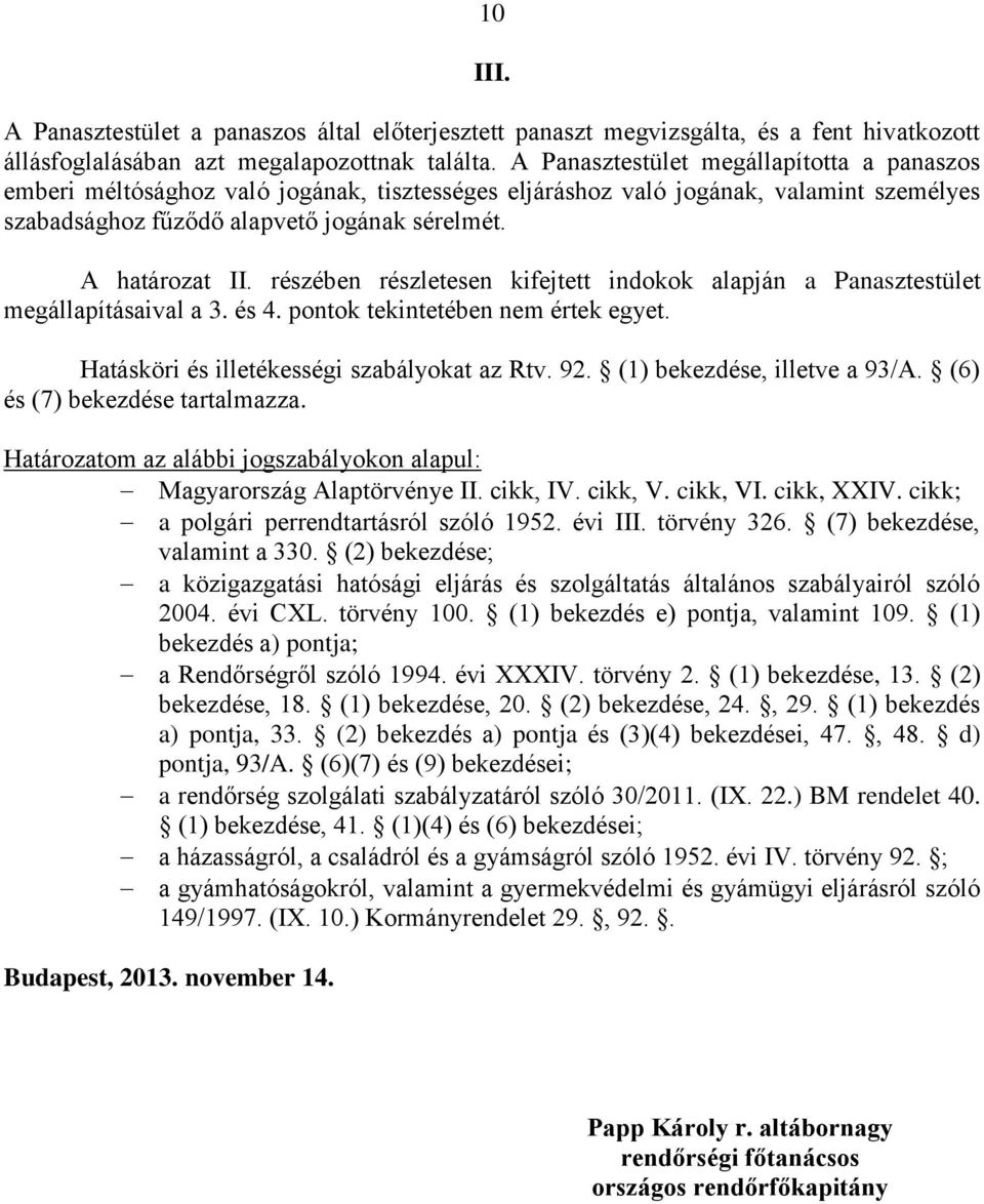 részében részletesen kifejtett indokok alapján a Panasztestület megállapításaival a 3. és 4. pontok tekintetében nem értek egyet. Hatásköri és illetékességi szabályokat az Rtv. 92.