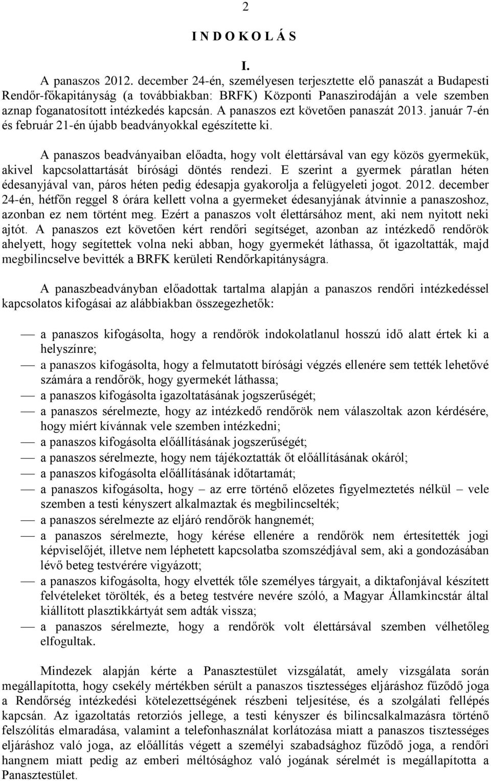 A panaszos ezt követően panaszát 2013. január 7-én és február 21-én újabb beadványokkal egészítette ki.