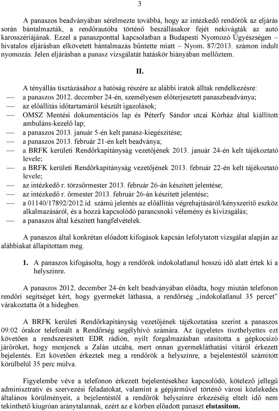 Jelen eljárásban a panasz vizsgálatát hatáskör hiányában mellőztem. II. A tényállás tisztázásához a hatóság részére az alábbi iratok álltak rendelkezésre: a panaszos 2012.