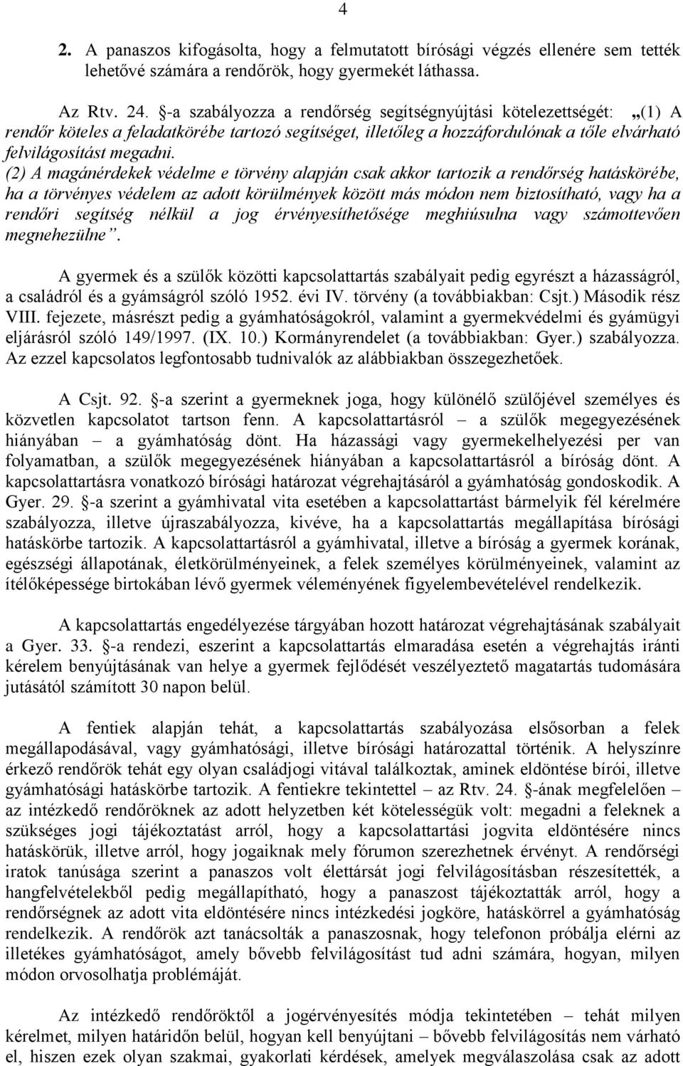 (2) A magánérdekek védelme e törvény alapján csak akkor tartozik a rendőrség hatáskörébe, ha a törvényes védelem az adott körülmények között más módon nem biztosítható, vagy ha a rendőri segítség