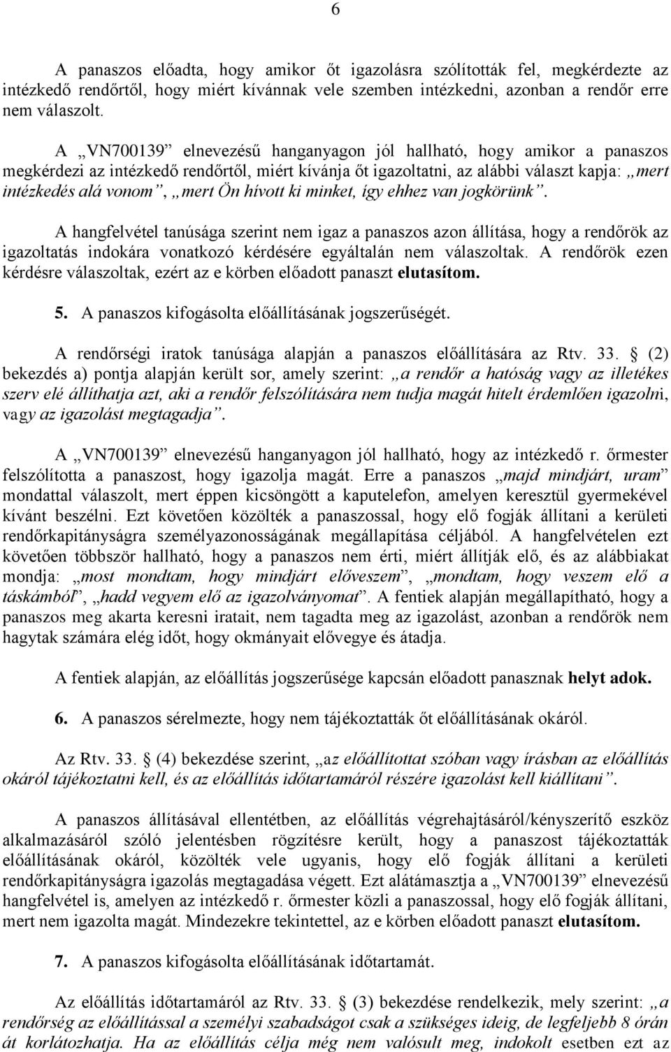 hívott ki minket, így ehhez van jogkörünk. A hangfelvétel tanúsága szerint nem igaz a panaszos azon állítása, hogy a rendőrök az igazoltatás indokára vonatkozó kérdésére egyáltalán nem válaszoltak.