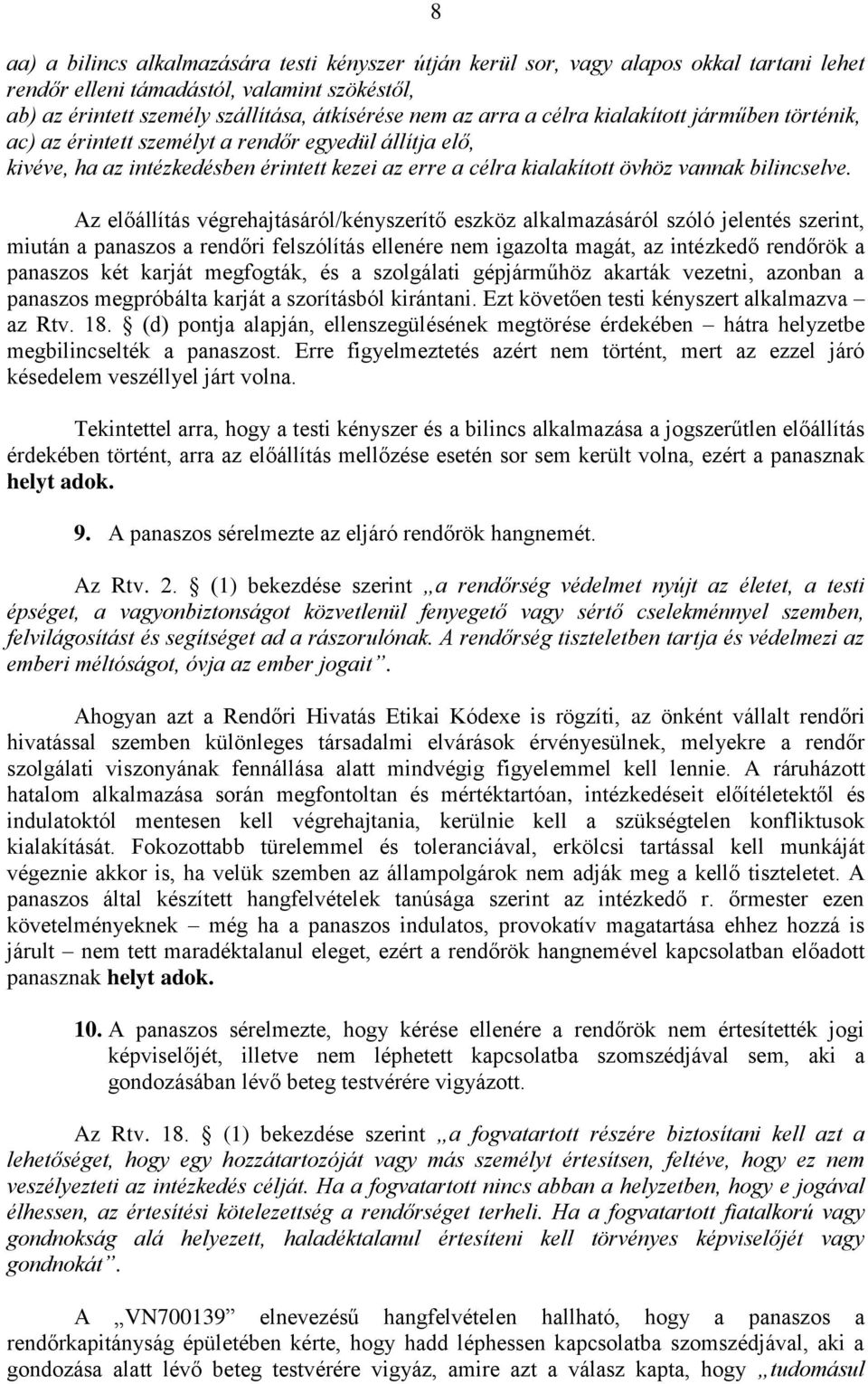 Az előállítás végrehajtásáról/kényszerítő eszköz alkalmazásáról szóló jelentés szerint, miután a panaszos a rendőri felszólítás ellenére nem igazolta magát, az intézkedő rendőrök a panaszos két