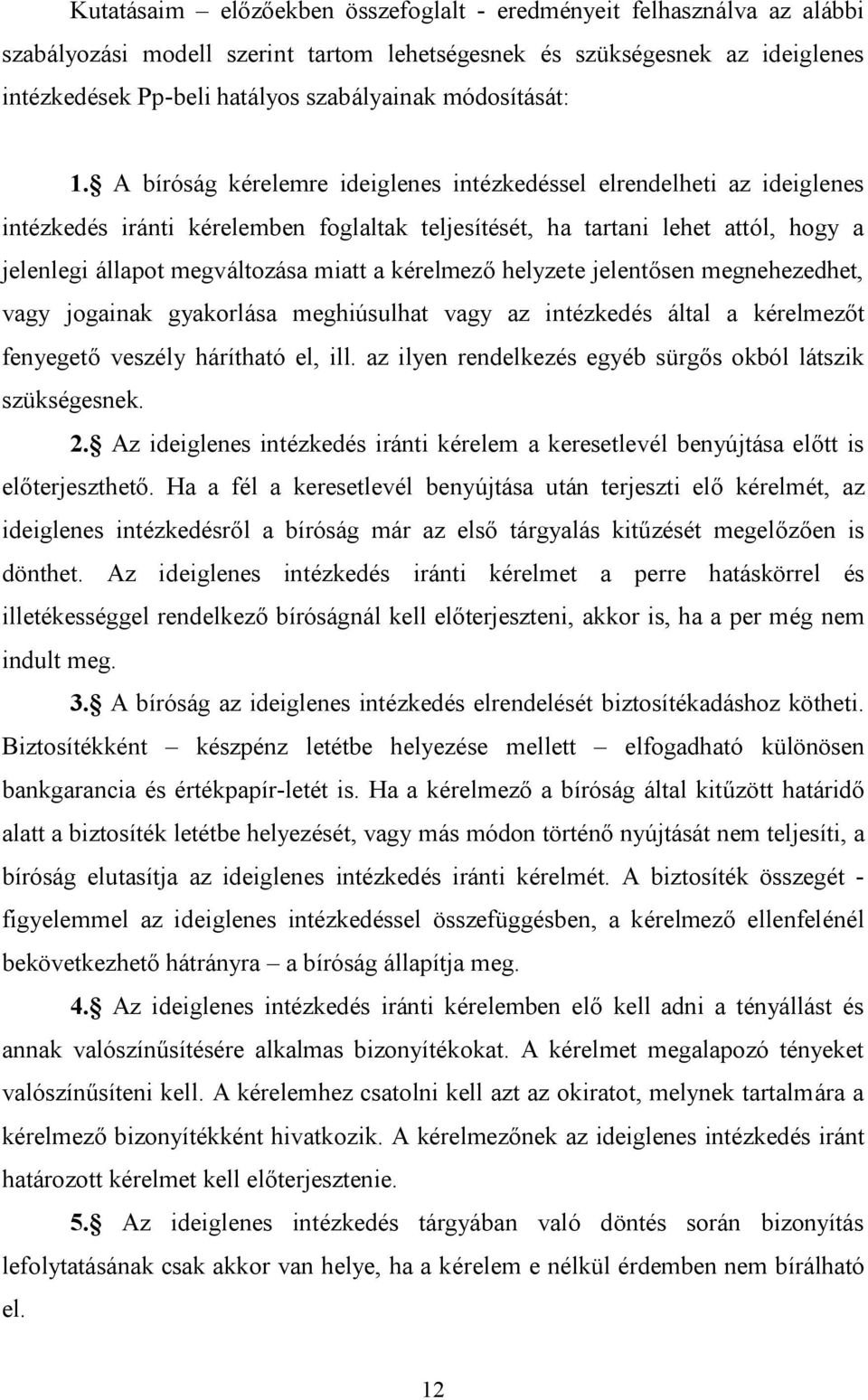 A bíróság kérelemre ideiglenes intézkedéssel elrendelheti az ideiglenes intézkedés iránti kérelemben foglaltak teljesítését, ha tartani lehet attól, hogy a jelenlegi állapot megváltozása miatt a
