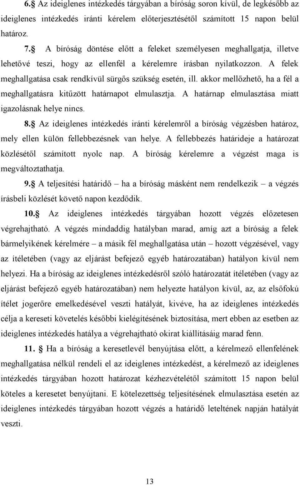 akkor mellőzhető, ha a fél a meghallgatásra kitűzött határnapot elmulasztja. A határnap elmulasztása miatt igazolásnak helye nincs. 8.