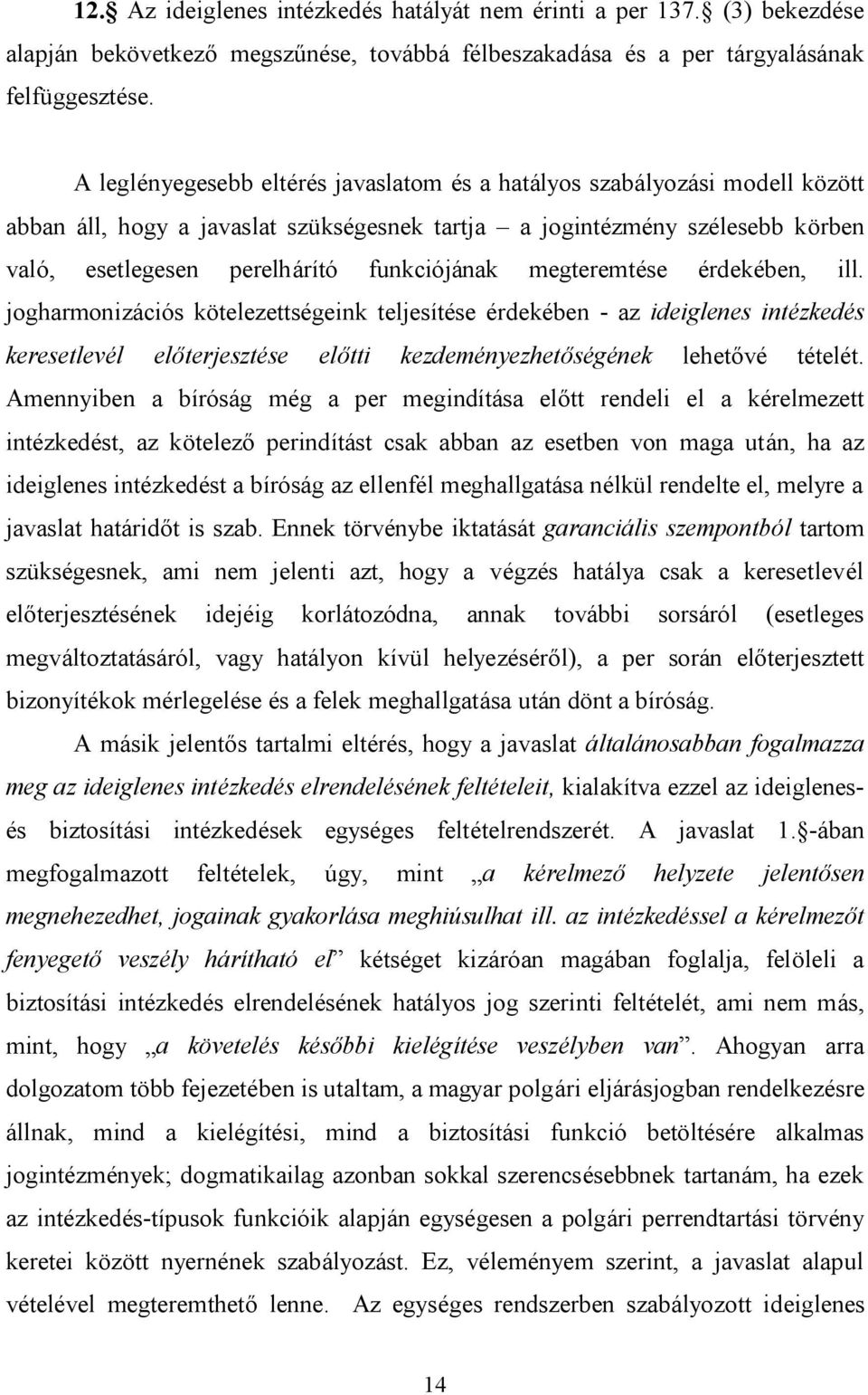megteremtése érdekében, ill. jogharmonizációs kötelezettségeink teljesítése érdekében - az ideiglenes intézkedés keresetlevél előterjesztése előtti kezdeményezhetőségének lehetővé tételét.