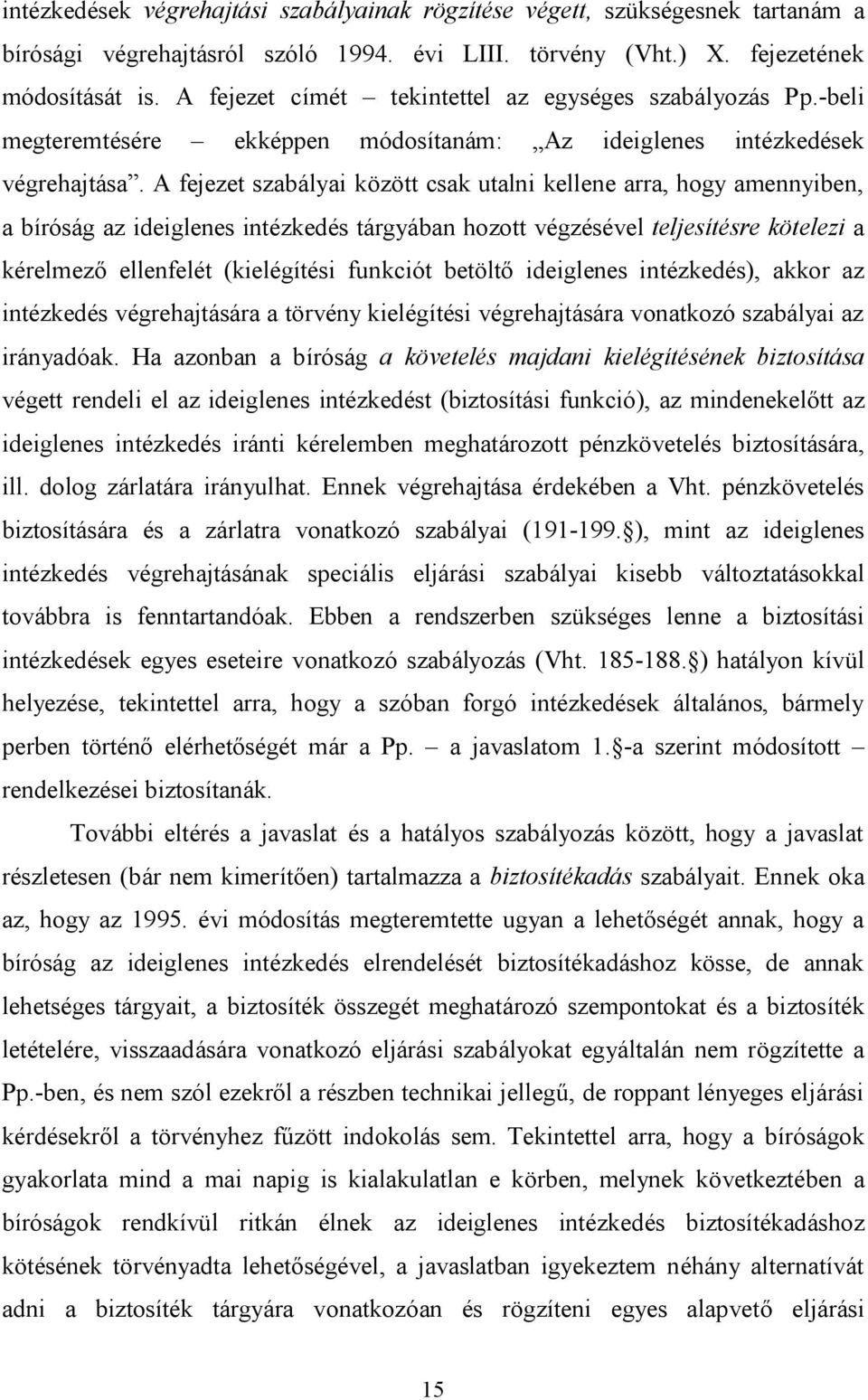 A fejezet szabályai között csak utalni kellene arra, hogy amennyiben, a bíróság az ideiglenes intézkedés tárgyában hozott végzésével teljesítésre kötelezi a kérelmező ellenfelét (kielégítési funkciót
