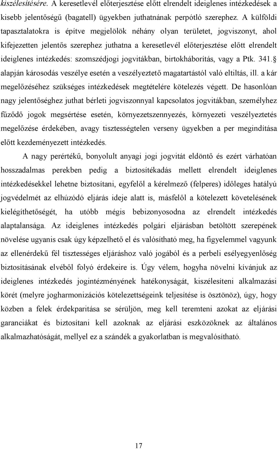szomszédjogi jogvitákban, birtokháborítás, vagy a Ptk. 341. alapján károsodás veszélye esetén a veszélyeztető magatartástól való eltiltás, ill.