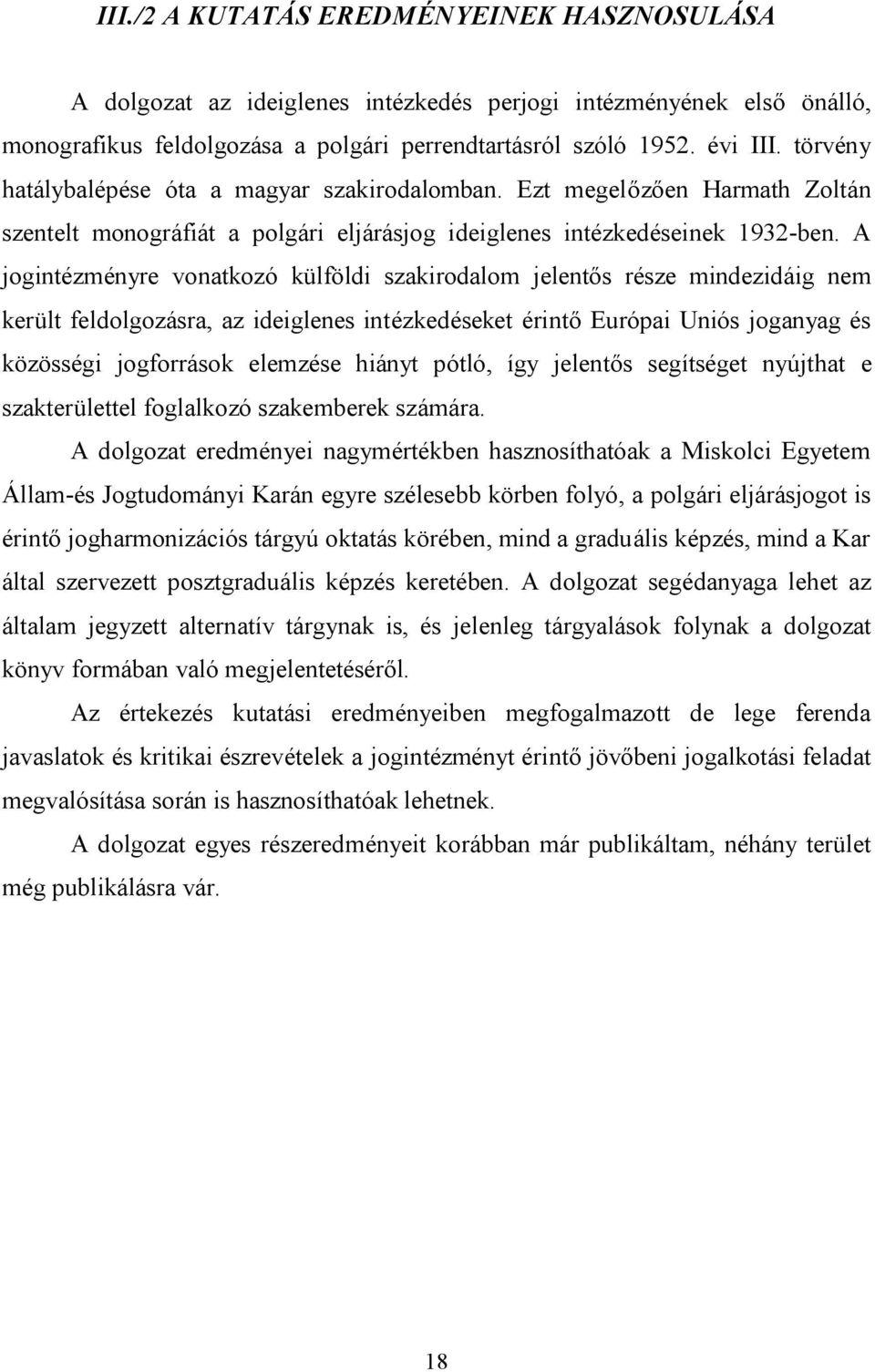 A jogintézményre vonatkozó külföldi szakirodalom jelentős része mindezidáig nem került feldolgozásra, az ideiglenes intézkedéseket érintő Európai Uniós joganyag és közösségi jogforrások elemzése