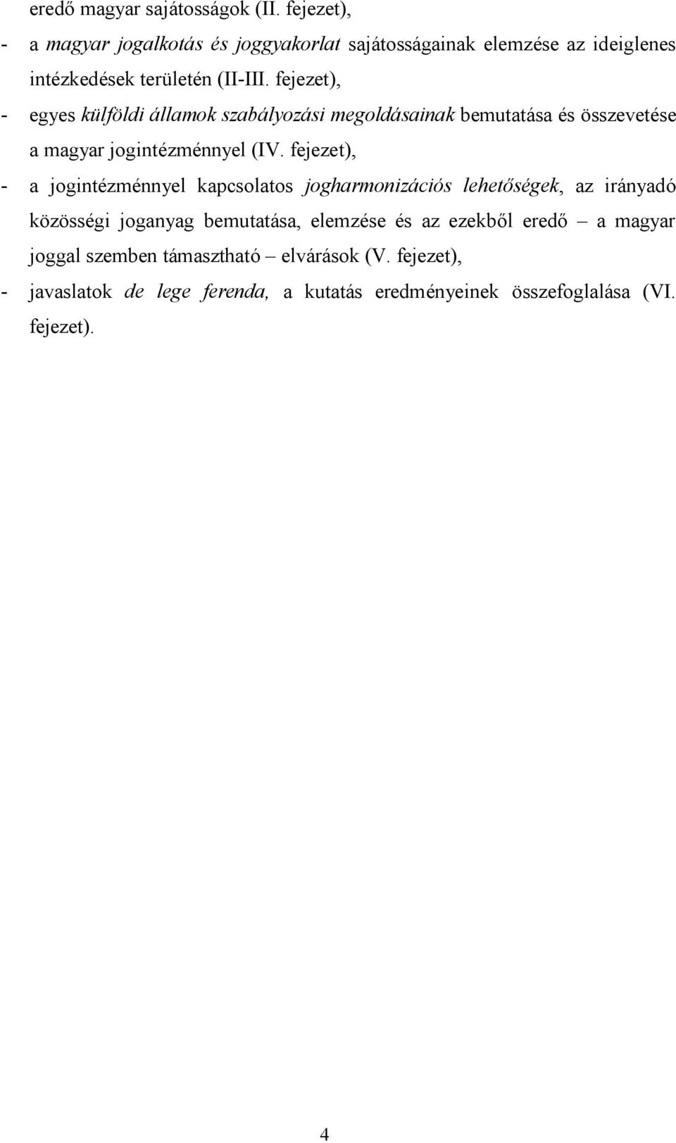 fejezet), - egyes külföldi államok szabályozási megoldásainak bemutatása és összevetése a magyar jogintézménnyel (IV.