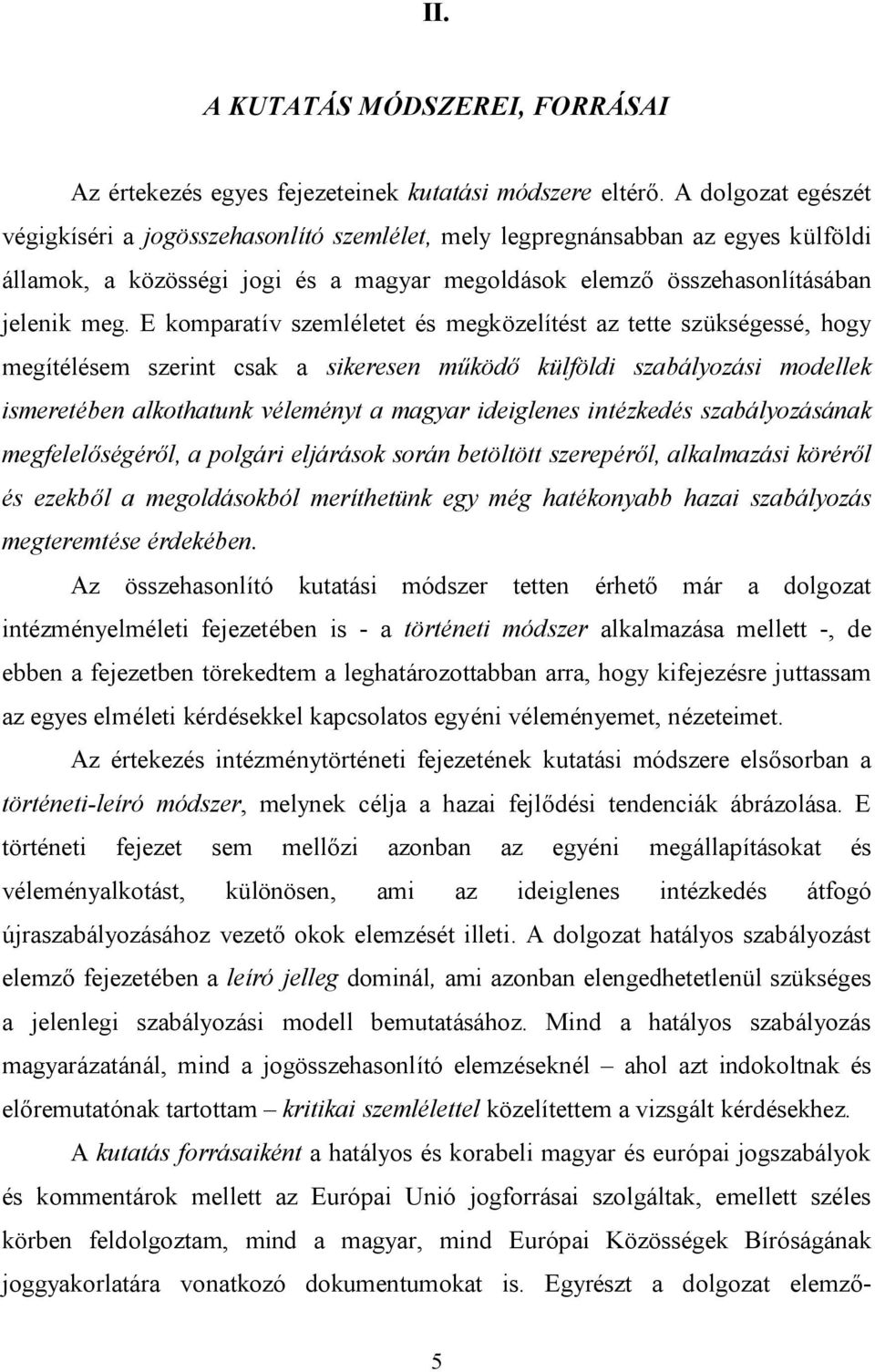 E komparatív szemléletet és megközelítést az tette szükségessé, hogy megítélésem szerint csak a sikeresen működő külföldi szabályozási modellek ismeretében alkothatunk véleményt a magyar ideiglenes