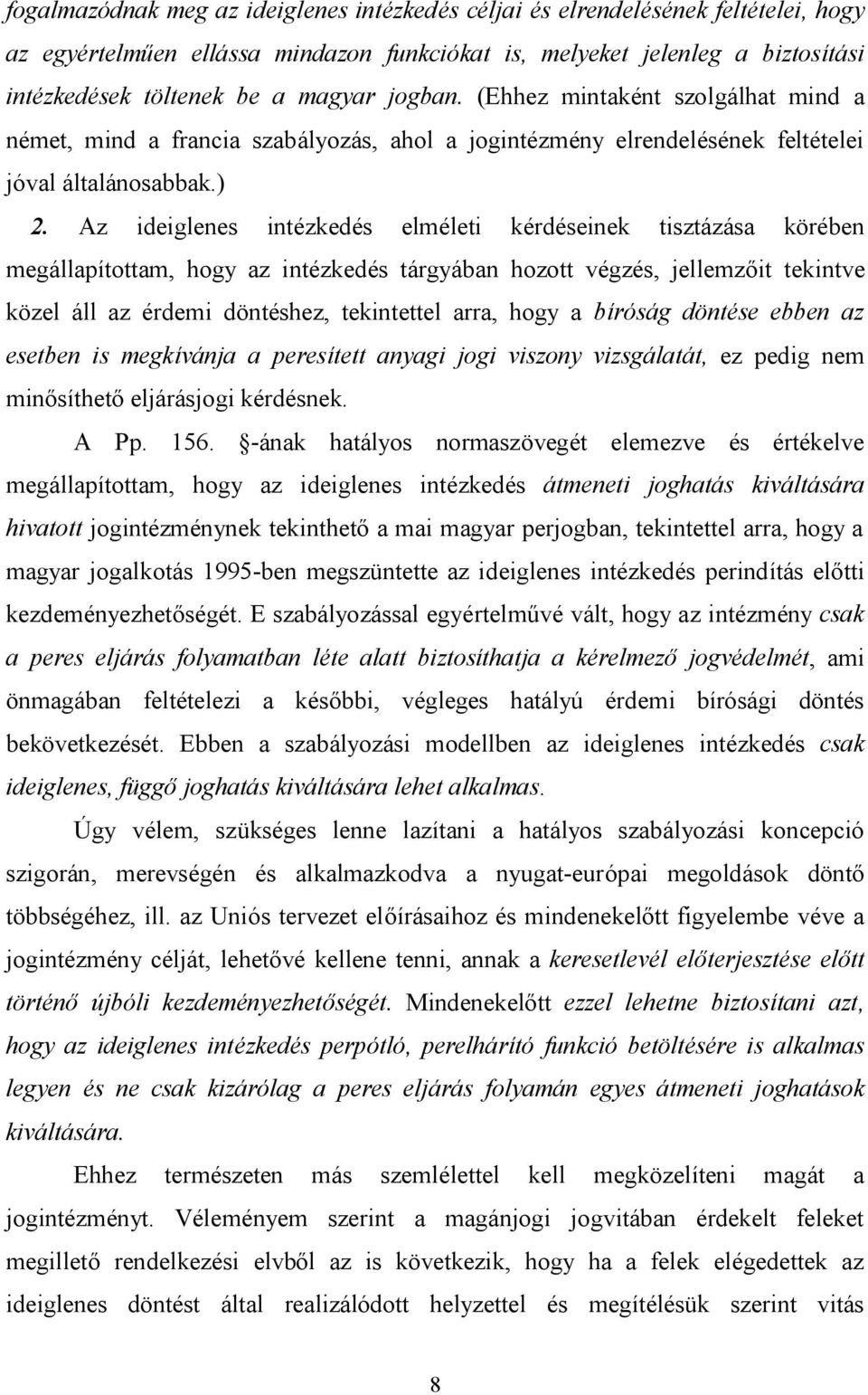 Az ideiglenes intézkedés elméleti kérdéseinek tisztázása körében megállapítottam, hogy az intézkedés tárgyában hozott végzés, jellemzőit tekintve közel áll az érdemi döntéshez, tekintettel arra, hogy