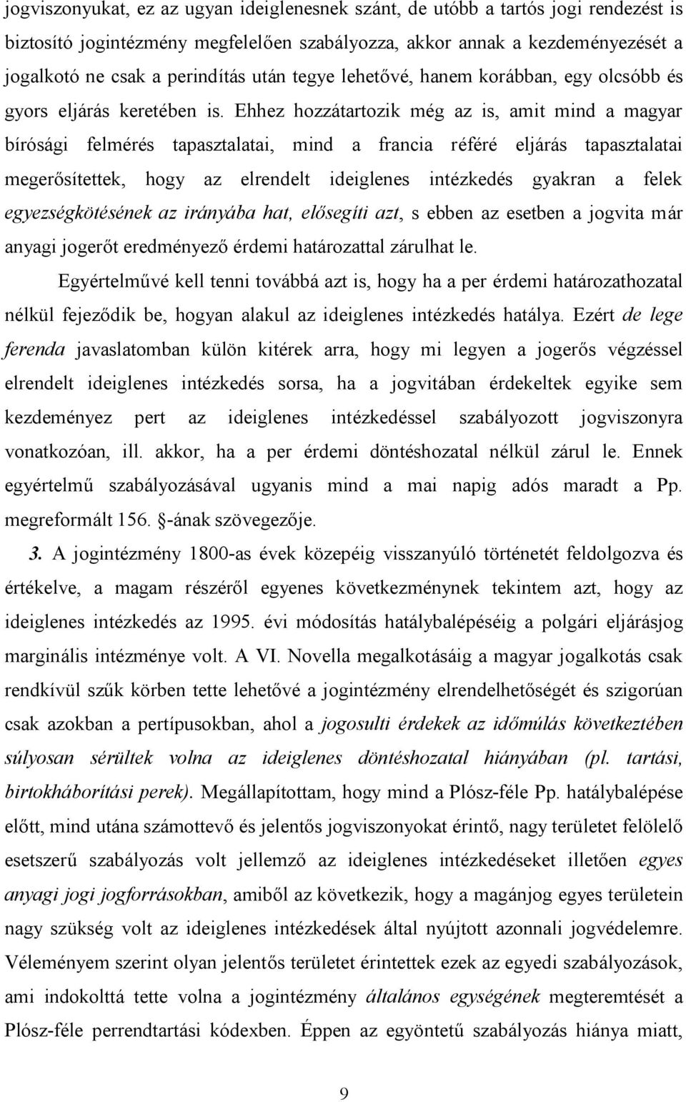Ehhez hozzátartozik még az is, amit mind a magyar bírósági felmérés tapasztalatai, mind a francia référé eljárás tapasztalatai megerősítettek, hogy az elrendelt ideiglenes intézkedés gyakran a felek