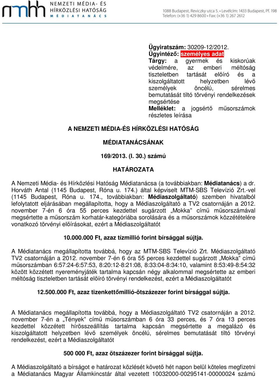 törvényi rendelkezések megsértése Melléklet: a jogsértő műsorszámok részletes leírása A Nemzeti Média- és Hírközlési Hatóság Médiatanácsa (a továbbiakban: Médiatanács) a dr.