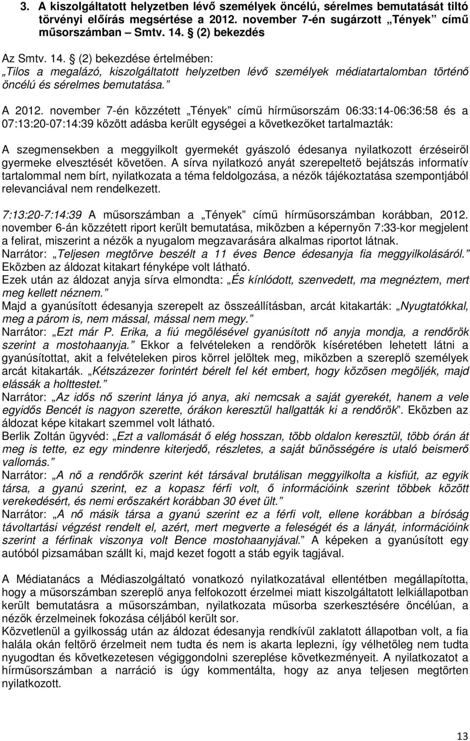 november 7-én közzétett Tények című hírműsorszám 06:33:14-06:36:58 és a 07:13:20-07:14:39 között adásba került egységei a következőket tartalmazták: A szegmensekben a meggyilkolt gyermekét gyászoló