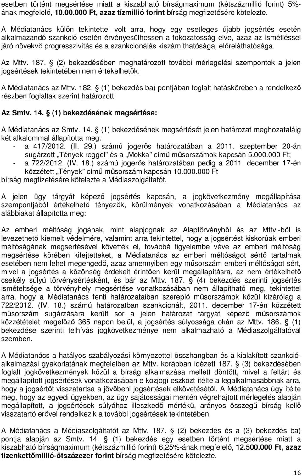 progresszivitás és a szankcionálás kiszámíthatósága, előreláthatósága. Az Mttv. 187. (2) bekezdésében meghatározott további mérlegelési szempontok a jelen jogsértések tekintetében nem értékelhetők.