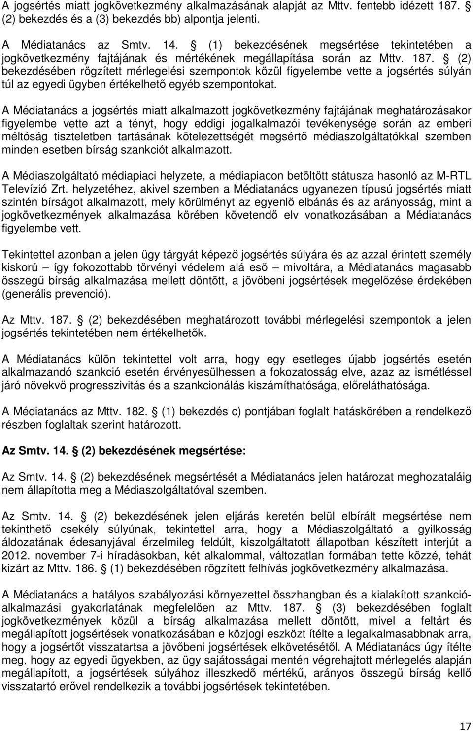 (2) bekezdésében rögzített mérlegelési szempontok közül figyelembe vette a jogsértés súlyán túl az egyedi ügyben értékelhető egyéb szempontokat.