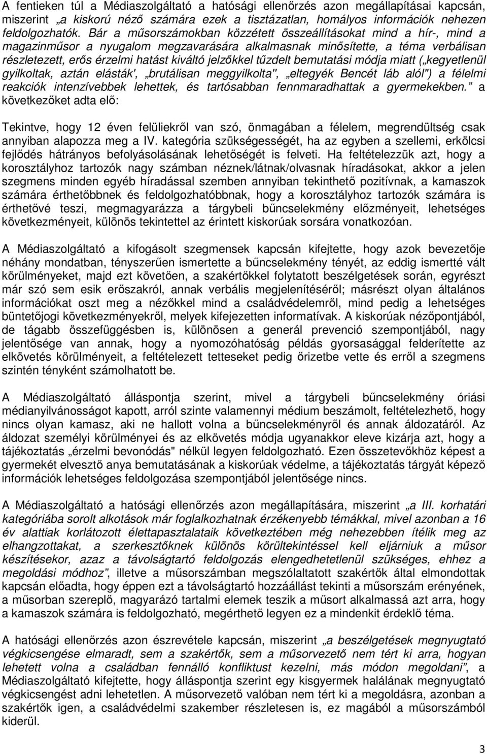 jelzőkkel tűzdelt bemutatási módja miatt ( kegyetlenül gyilkoltak, aztán elásták', brutálisan meggyilkolta'', eltegyék Bencét láb alól") a félelmi reakciók intenzívebbek lehettek, és tartósabban