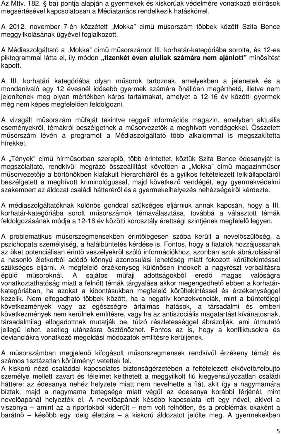 korhatár-kategóriába sorolta, és 12-es piktogrammal látta el, ily módon tizenkét éven aluliak számára nem ajánlott minősítést kapott. A III.