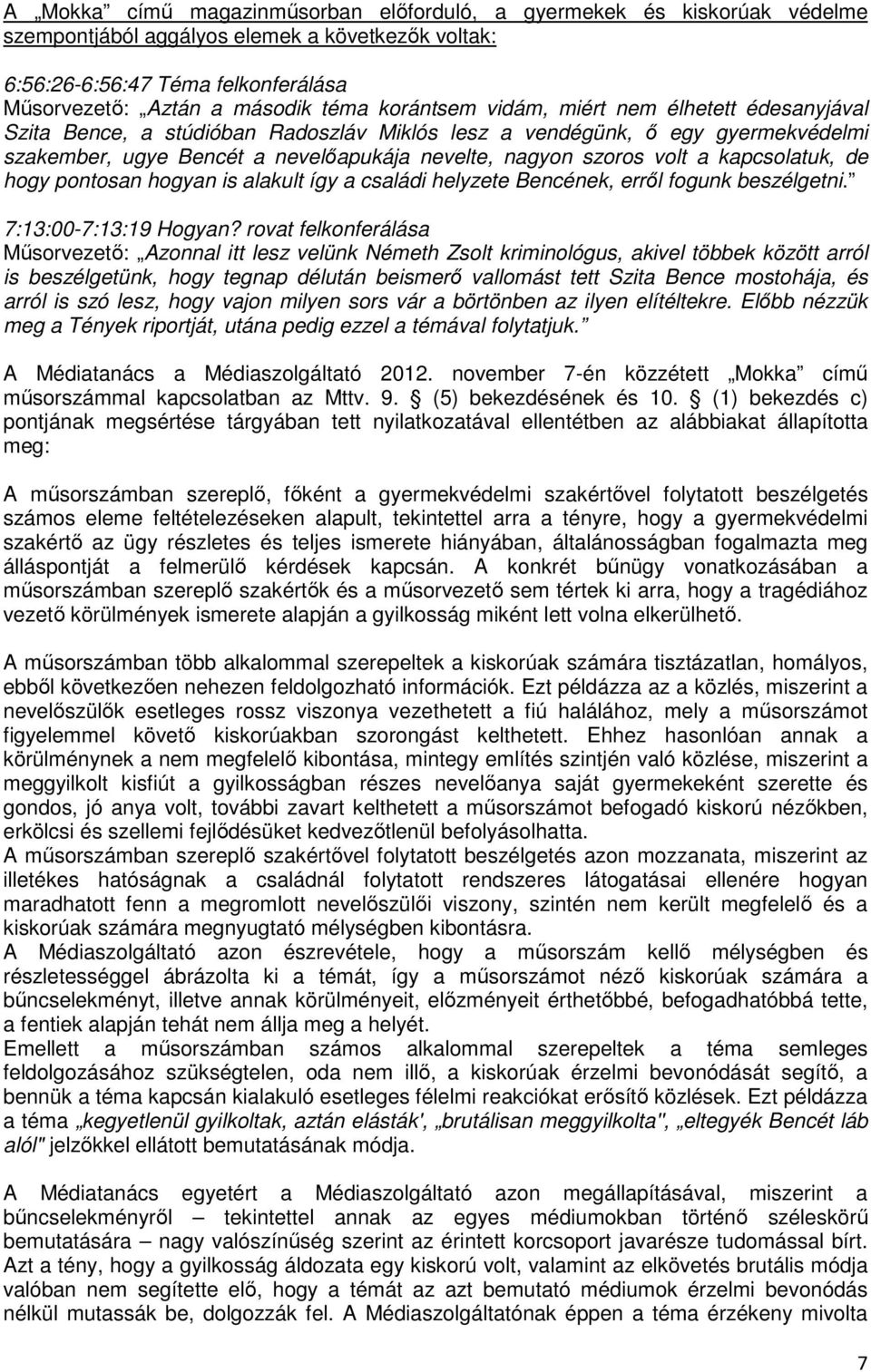 kapcsolatuk, de hogy pontosan hogyan is alakult így a családi helyzete Bencének, erről fogunk beszélgetni. 7:13:00-7:13:19 Hogyan?