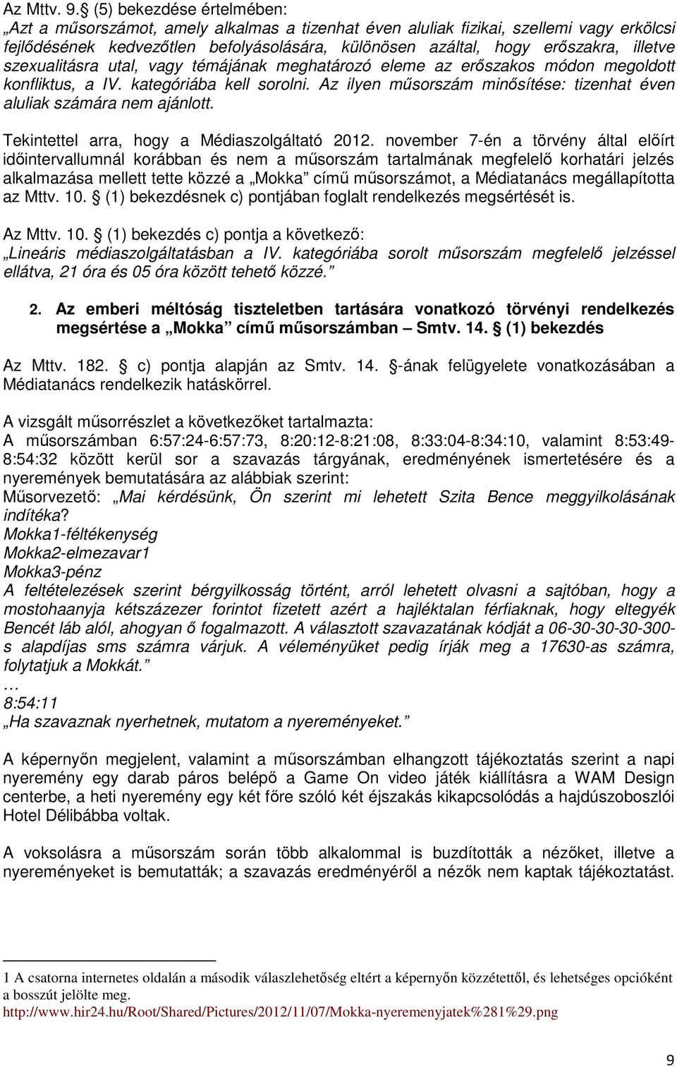 illetve szexualitásra utal, vagy témájának meghatározó eleme az erőszakos módon megoldott konfliktus, a IV. kategóriába kell sorolni.