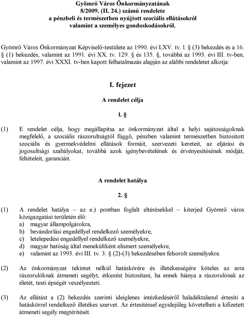 tv-ben, valamint az 1997. évi XXXI. tv-ben kapott felhatalmazás alapján az alábbi rendeletet alkotja: I. fejezet A rendelet célja l.