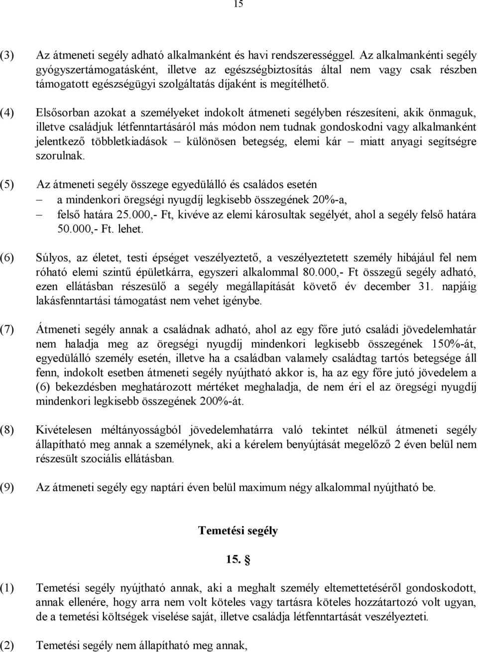 (4) Elsősorban azokat a személyeket indokolt átmeneti segélyben részesíteni, akik önmaguk, illetve családjuk létfenntartásáról más módon nem tudnak gondoskodni vagy alkalmanként jelentkező