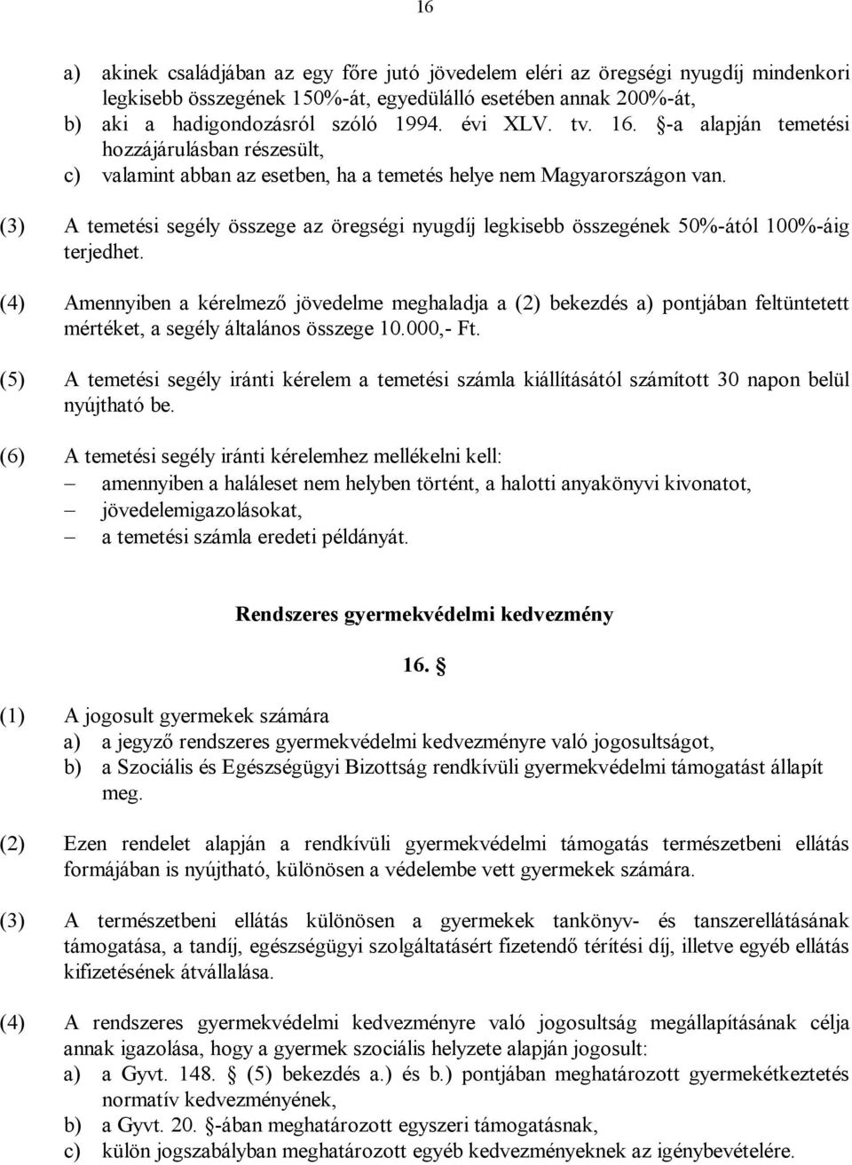 (3) A temetési segély összege az öregségi nyugdíj legkisebb összegének 50%-ától 100%-áig terjedhet.