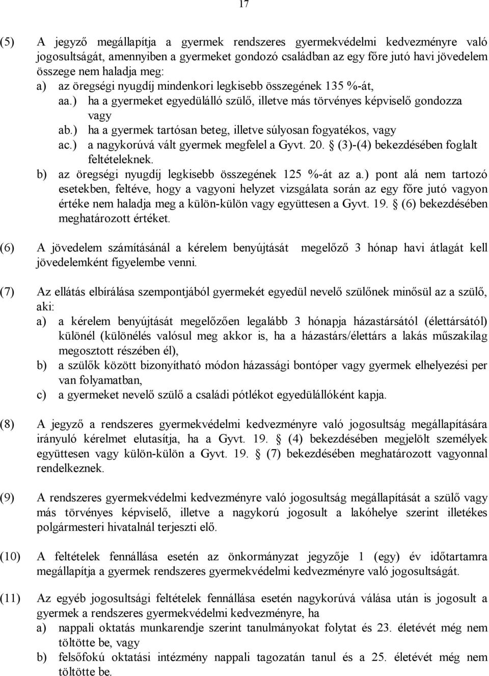 ) ha a gyermek tartósan beteg, illetve súlyosan fogyatékos, vagy ac.) a nagykorúvá vált gyermek megfelel a Gyvt. 20. (3)-(4) bekezdésében foglalt feltételeknek.