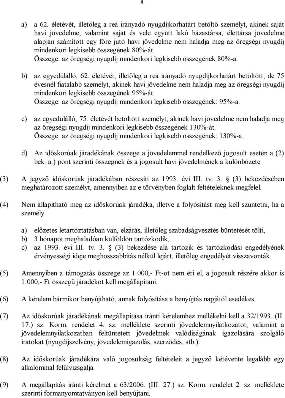 havi jövedelme nem haladja meg az öregségi nyugdíj mindenkori legkisebb összegének 80%-át. Összege: az öregségi nyugdíj mindenkori legkisebb összegének 80%-a. b) az egyedülálló, 62.