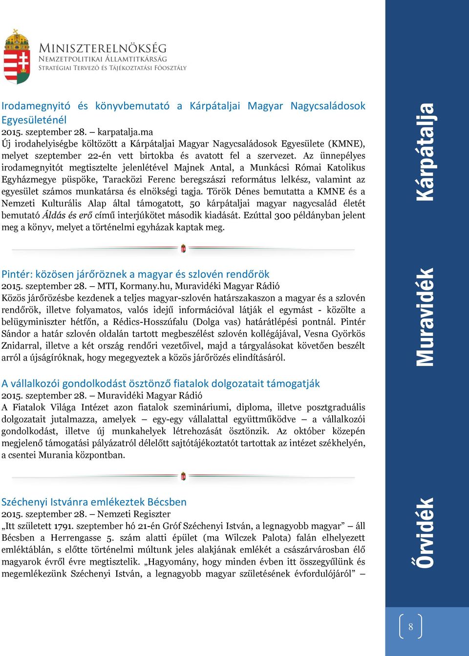 Az ünnepélyes irodamegnyitót megtisztelte jelenlétével Majnek Antal, a Munkácsi Római Katolikus Egyházmegye püspöke, Taracközi Ferenc beregszászi református lelkész, valamint az egyesület számos