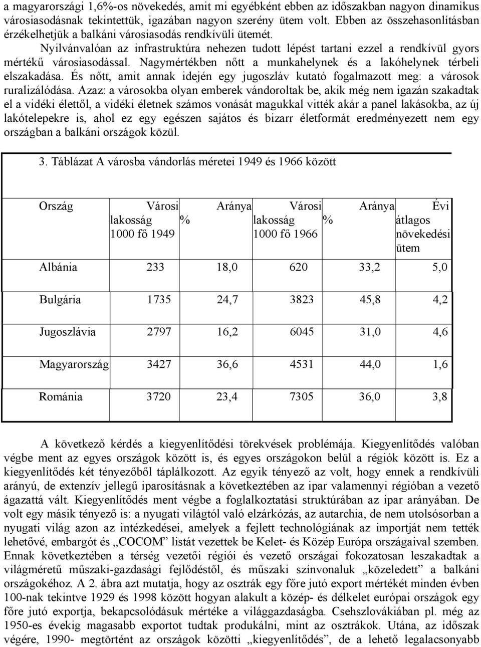 Nagymértékben nőtt a munkahelynek és a lakóhelynek térbeli elszakadása. És nőtt, amit annak idején egy jugoszláv kutató fogalmazott meg: a városok ruralizálódása.