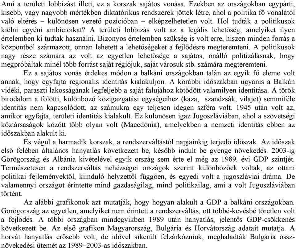 Hol tudták a politikusok kiélni egyéni ambícióikat? A területi lobbizás volt az a legális lehetőség, amelyiket ilyen értelemben ki tudtak használni.