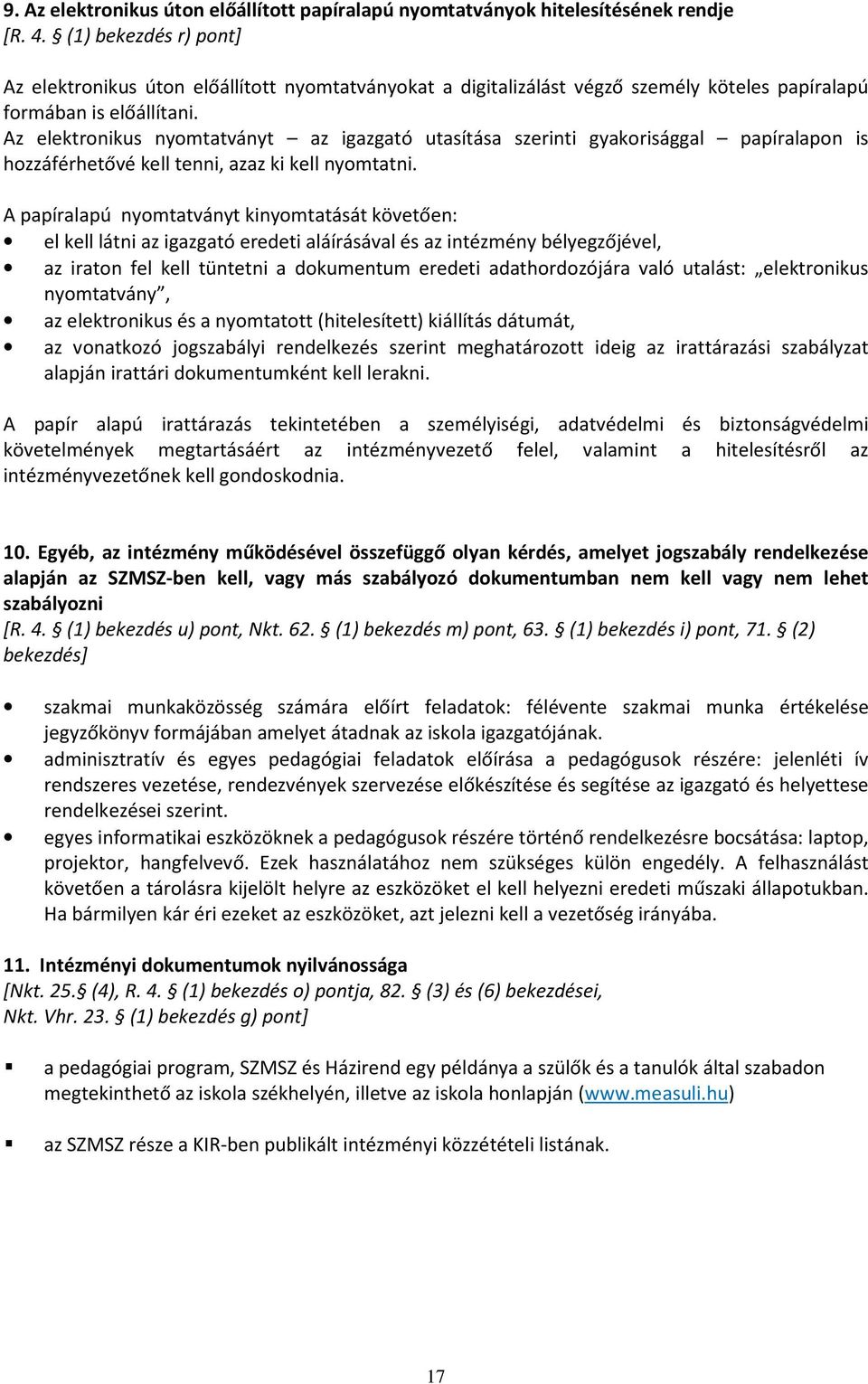 Az elektronikus nyomtatványt az igazgató utasítása szerinti gyakorisággal papíralapon is hozzáférhetővé kell tenni, azaz ki kell nyomtatni.