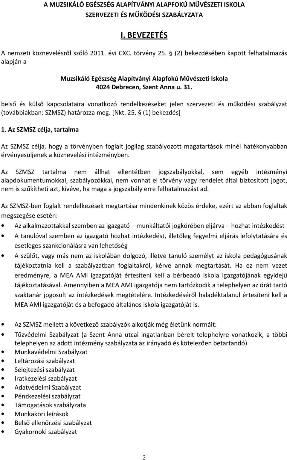 belső és külső kapcsolataira vonatkozó rendelkezéseket jelen szervezeti és működési szabályzat (továbbiakban: SZMSZ) határozza meg. [Nkt. 25. (1) bekezdés] 1.