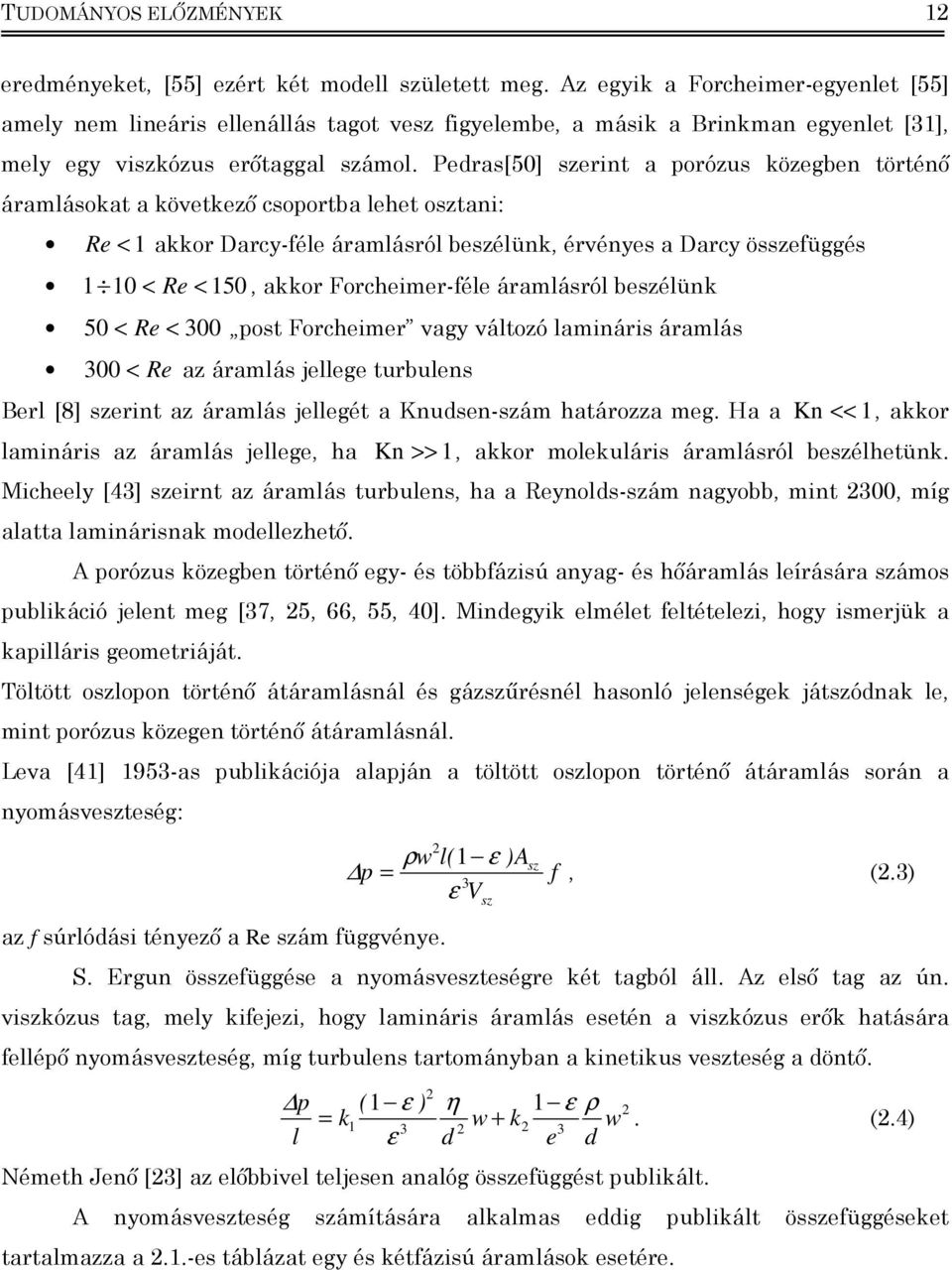 Pedras[50] szernt a orózus közegben történő áramlásokat a következő csoortba lehet osztan: Re < akkor Darcy-féle áramlásról beszélünk, érvényes a Darcy összefüggés 0 < Re < 50, akkor Forchemer-féle