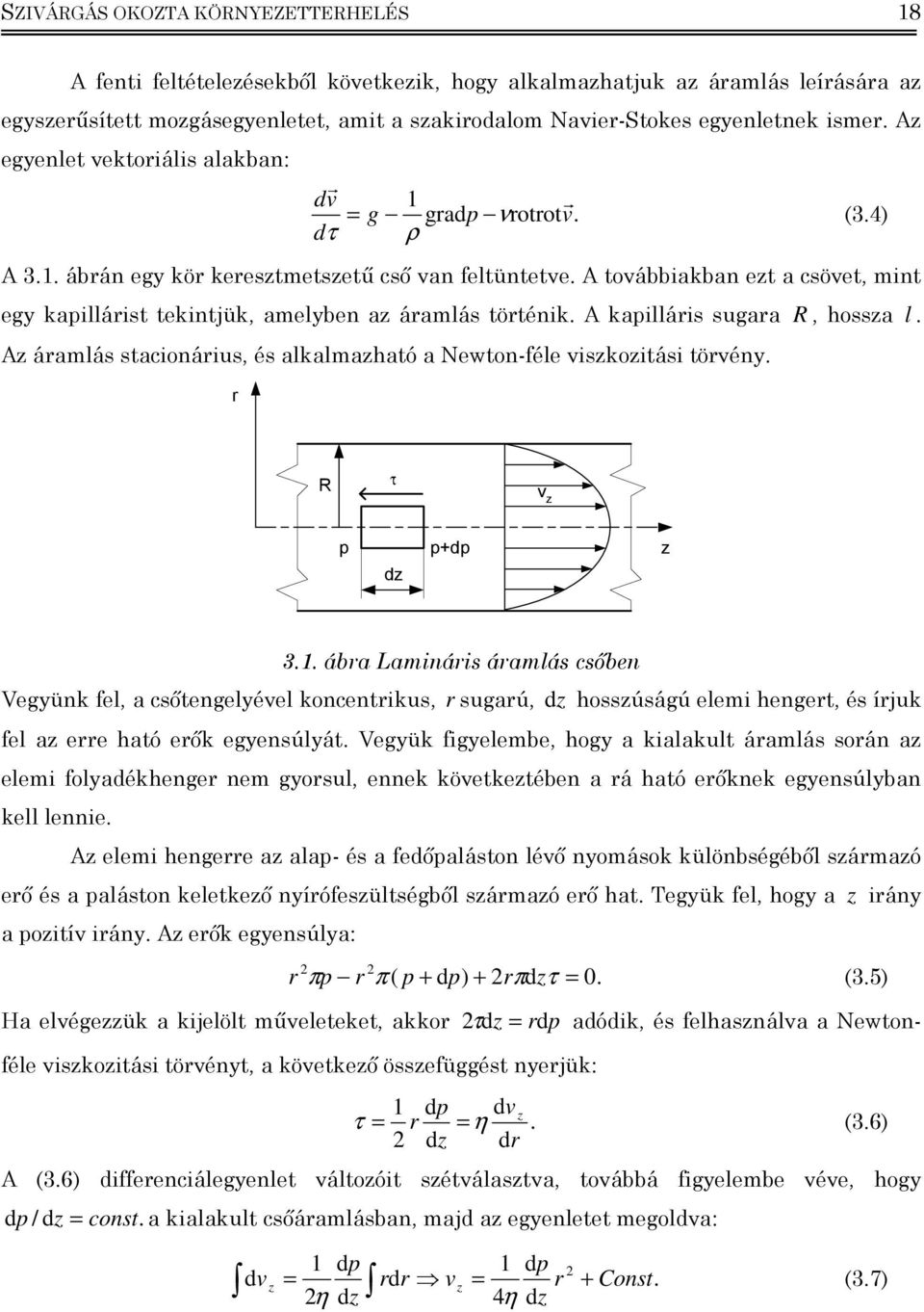 A továbbakban ezt a csövet, mnt egy kallárst tekntjük, amelyben az áramlás történk. A kallárs sugara R, hossza l. Az áramlás staconárus, és alkalmazható a Newton-féle vszkoztás törvény.