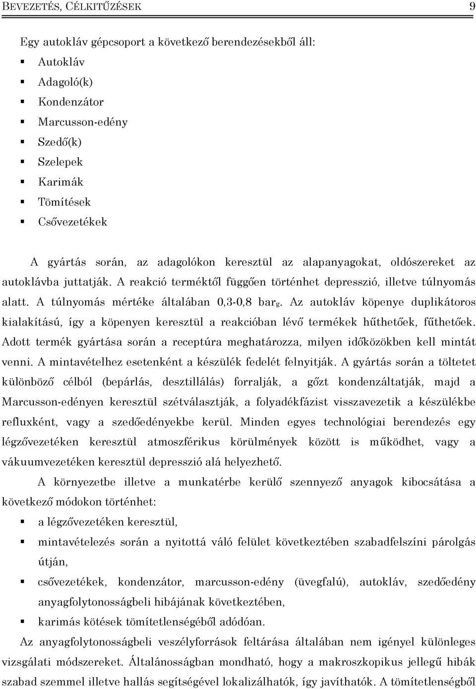 Az autokláv köenye dulkátoros kalakítású, így a köenyen keresztül a reakcóban lévő termékek hűthetőek, fűthetőek. Adott termék gyártása során a recetúra meghatározza, mlyen dőközökben kell mntát venn.