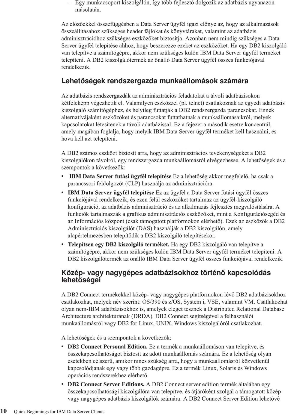 eszközöket biztosítja. Azonban nem mindig szükséges a Data Serer ügyfél telepítése ahhoz, hogy beszerezze ezeket az eszközöket.